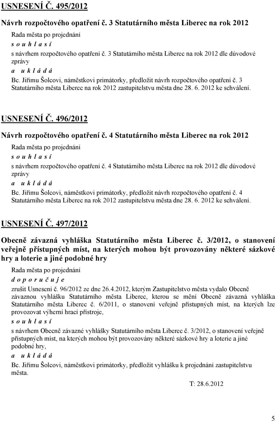 3 Statutárního města Liberec na rok 2012 zastupitelstvu města dne 28. 6. 2012 ke schválení. USNESENÍ Č. 496/2012 Návrh rozpočtového opatření č.