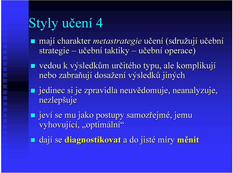 ení výsledků jiných jedinec si je zpravidla neuvědomuje, neanalyzuje, nezlepšuje jeví se mu