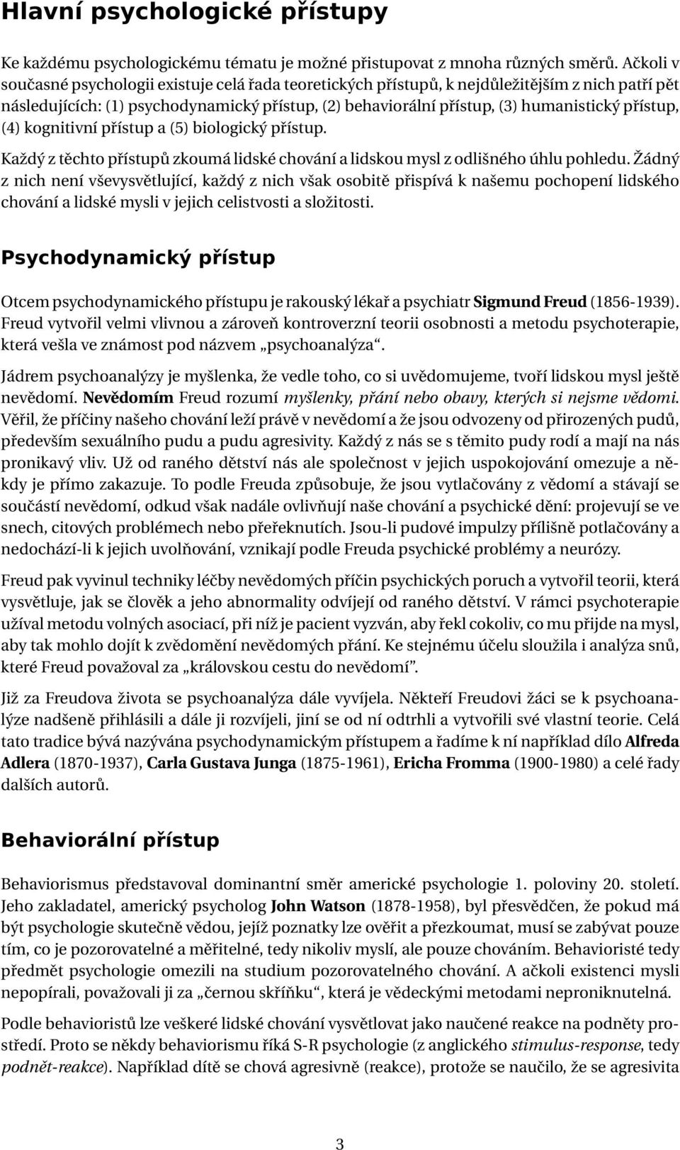 přístup, (4) kognitivní přístup a (5) biologický přístup. Každý z těchto přístupů zkoumá lidské chování a lidskou mysl z odlišného úhlu pohledu.