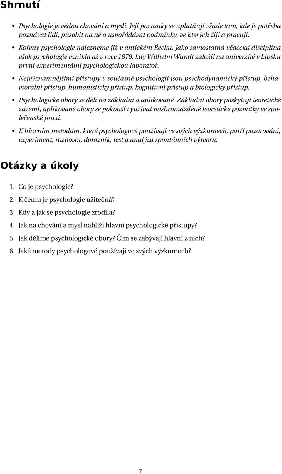 Jako samostatná vědecká disciplína však psychologie vznikla až v roce 1879, kdy Wilhelm Wundt založil na univerzitě v Lipsku první experimentální psychologickou laboratoř.