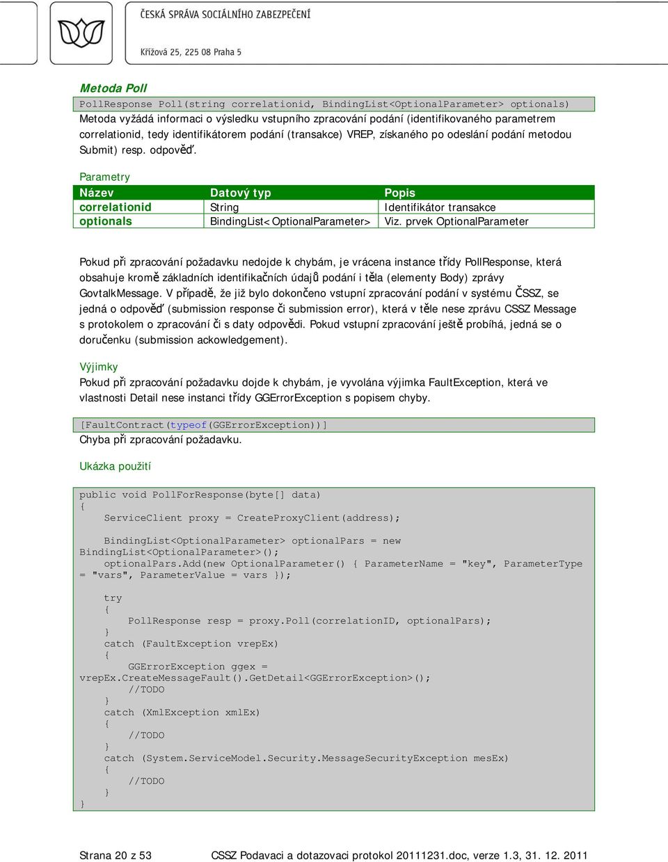 Parametry Název Datový typ Popis correlationid String Identifikátor transakce optionals BindingList<OptionalParameter> Viz.