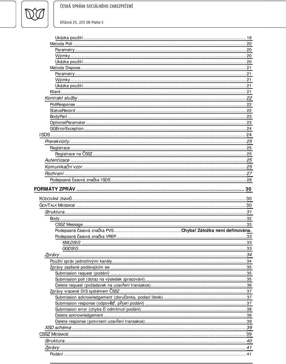 ..27 Podepsaná asová zna ka ISDS...28 FORMÁTY ZPRÁV... 30 KÓDOVÁNÍ ZNAK...30 GOVTALK MESSAGE...30 Struktura...31 Body...32 CSSZ Message...33 Podepsaná asová zna ka PVS...Chyba!