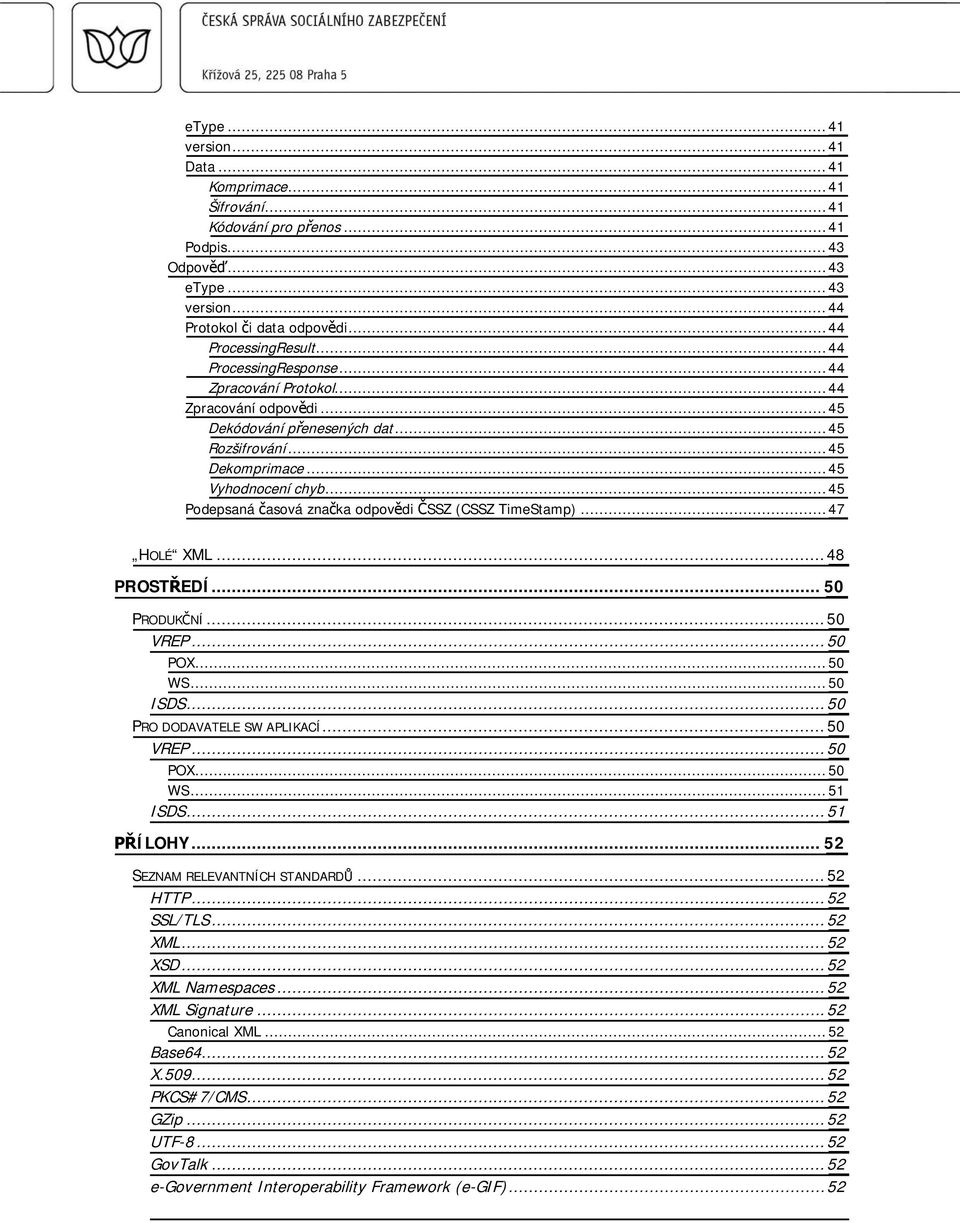 ..45 Podepsaná asová zna ka odpov di SSZ (CSSZ TimeStamp)...47 HOLÉ XML...48 PROST EDÍ... 50 PRODUK NÍ...50 VREP...50 POX...50 WS...50 ISDS...50 PRO DODAVATELE SW APLIKACÍ...50 VREP...50 POX...50 WS...51 ISDS.
