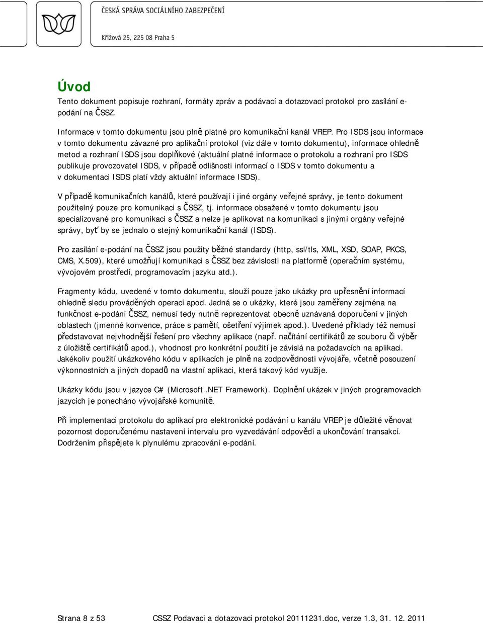 rozhraní pro ISDS publikuje provozovatel ISDS, v p ípad odlišnosti informací o ISDS v tomto dokumentu a v dokumentaci ISDS platí vždy aktuální informace ISDS).