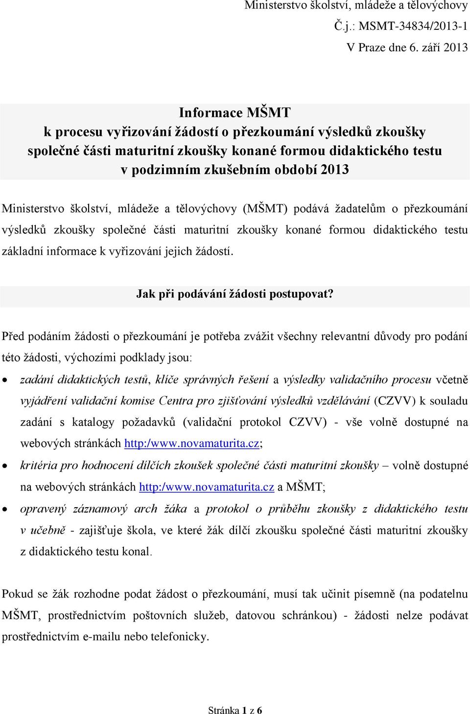 školství, mládeže a tělovýchovy (MŠMT) podává žadatelům o přezkoumání výsledků zkoušky společné části maturitní zkoušky konané formou didaktického testu základní informace k vyřizování jejich žádostí.