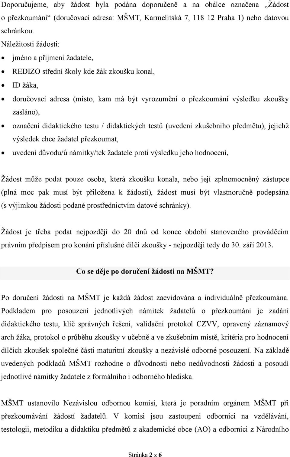 didaktického testu / didaktických testů (uvedení zkušebního předmětu), jejichž výsledek chce žadatel přezkoumat, uvedení důvodu/ů námitky/tek žadatele proti výsledku jeho hodnocení, Žádost může podat