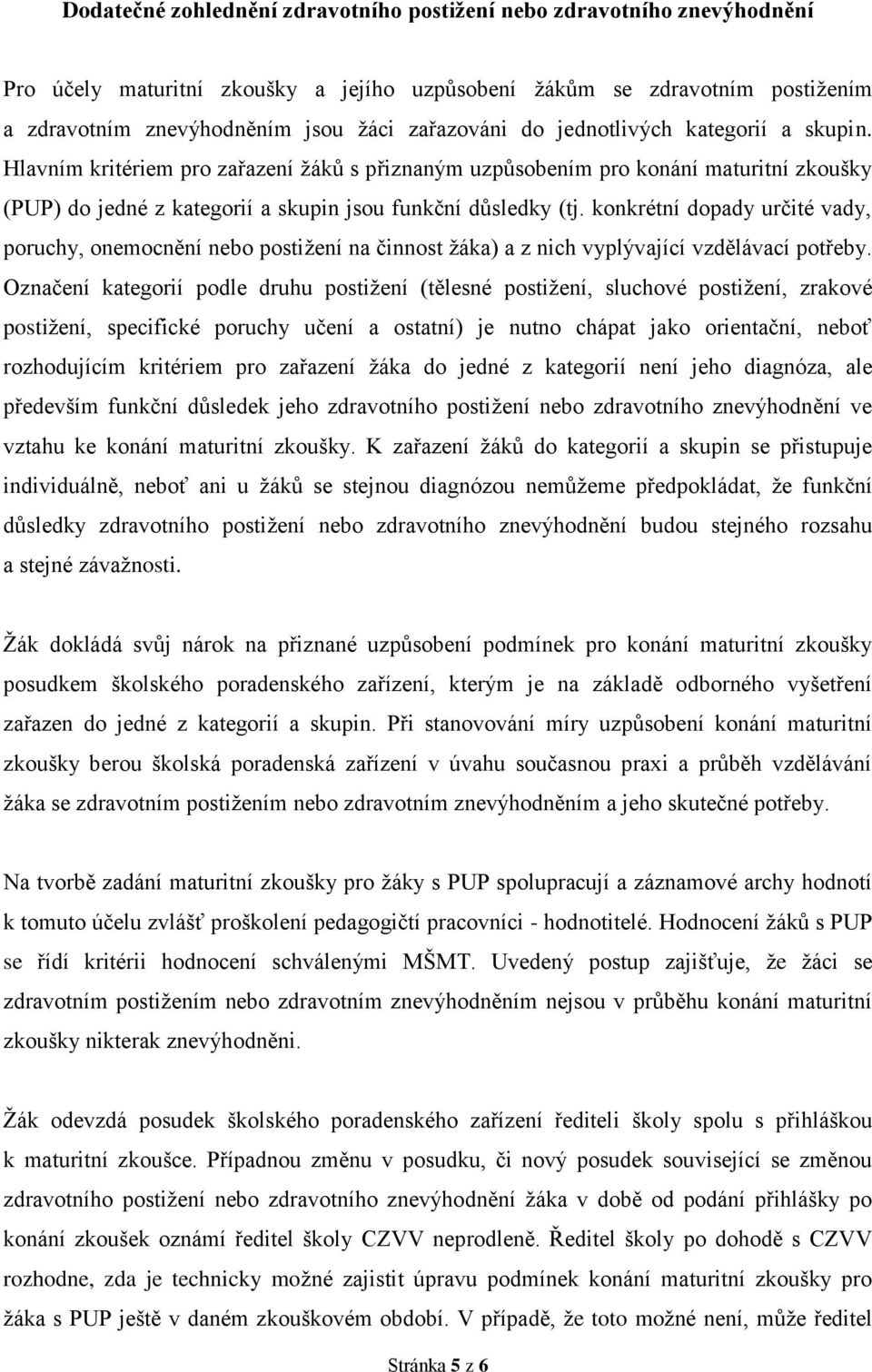 konkrétní dopady určité vady, poruchy, onemocnění nebo postižení na činnost žáka) a z nich vyplývající vzdělávací potřeby.