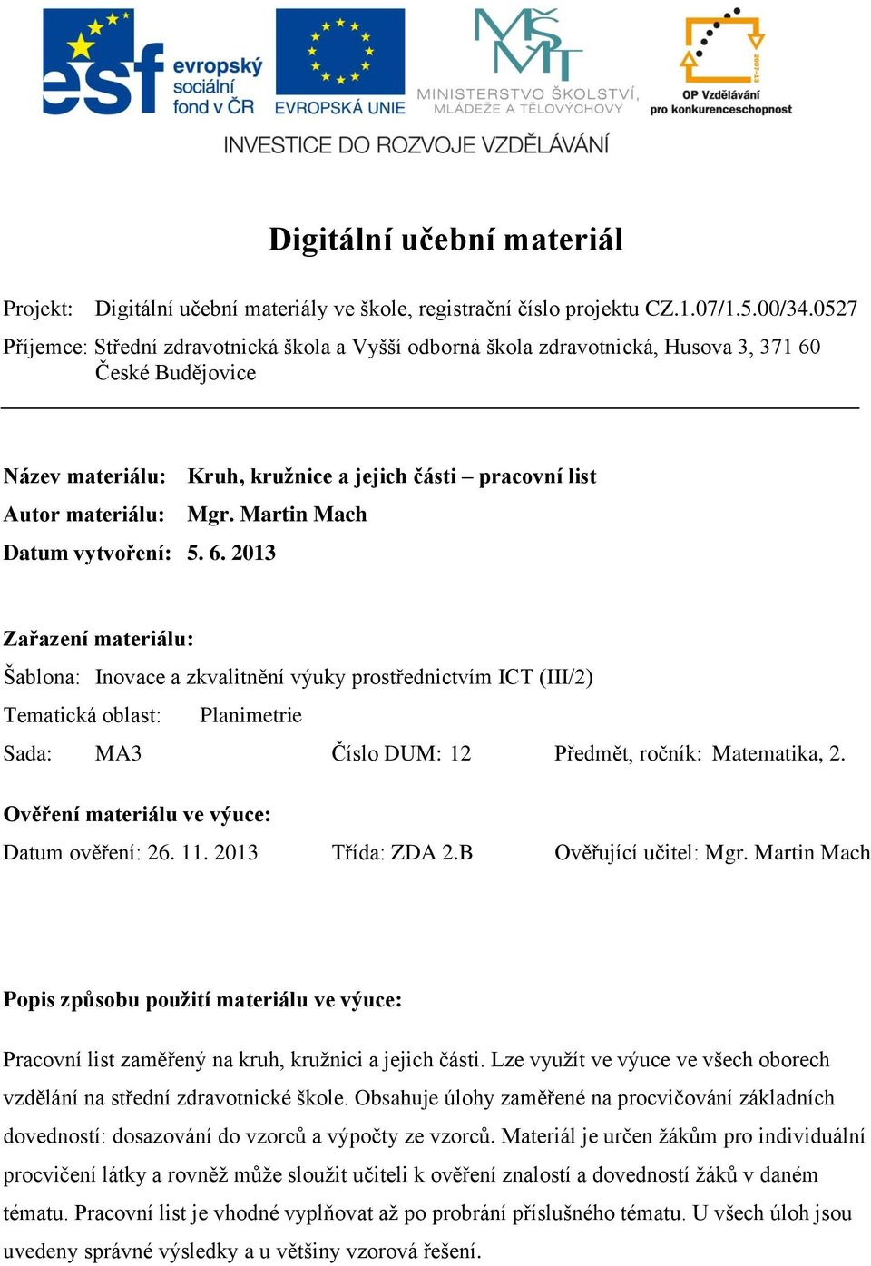 výuky prostřednictvím ICT (III/2) Tematická oblast: Planimetrie Sada: MA3 Číslo DUM: 12 Předmět, ročník: Matematika, 2 Ověření materiálu ve výuce: Datum ověření: 26 11 2013 Třída: ZDA 2B Ověřující