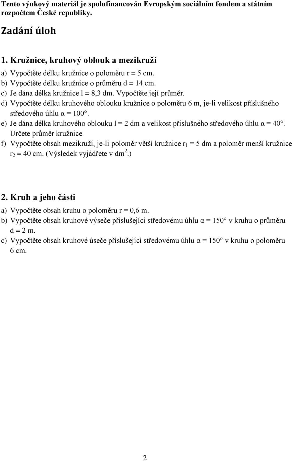 příslušného středového úhlu α = 100 e) Je dána délka kruhového oblouku l = 2 dm a velikost příslušného středového úhlu α = 40 Určete průměr kružnice f) Vypočtěte obsah mezikruží, je-li poloměr větší