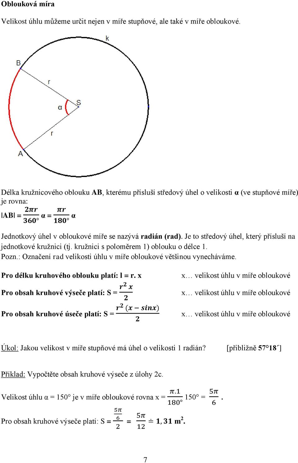 úhlu v míře obloukové většinou vynecháváme Pro délku kruhového oblouku platí: l = r x Pro obsah kruhové výseče platí: S = x velikost úhlu v míře obloukové x velikost úhlu v míře obloukové Pro obsah