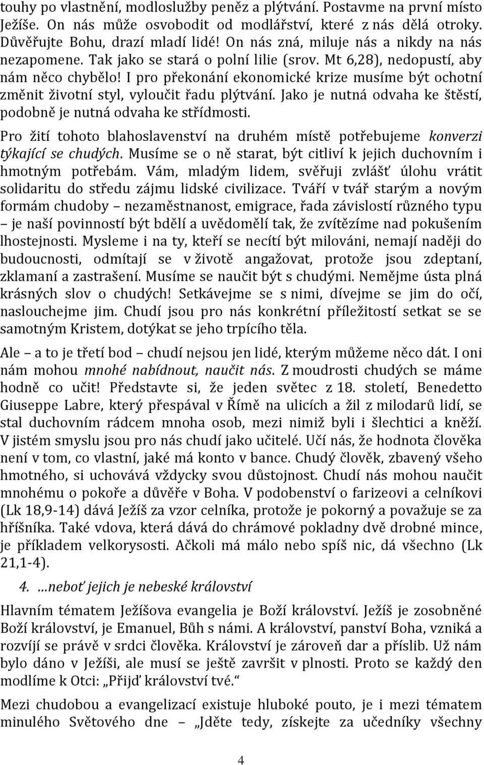 I pro p ekon n ekonomick krize mus me b t ochotn zm nit ivotn styl, vylou it adu pl tv n. Jako je nutn odvaha ke t st, podobn je nutn odvaha ke st dmosti.