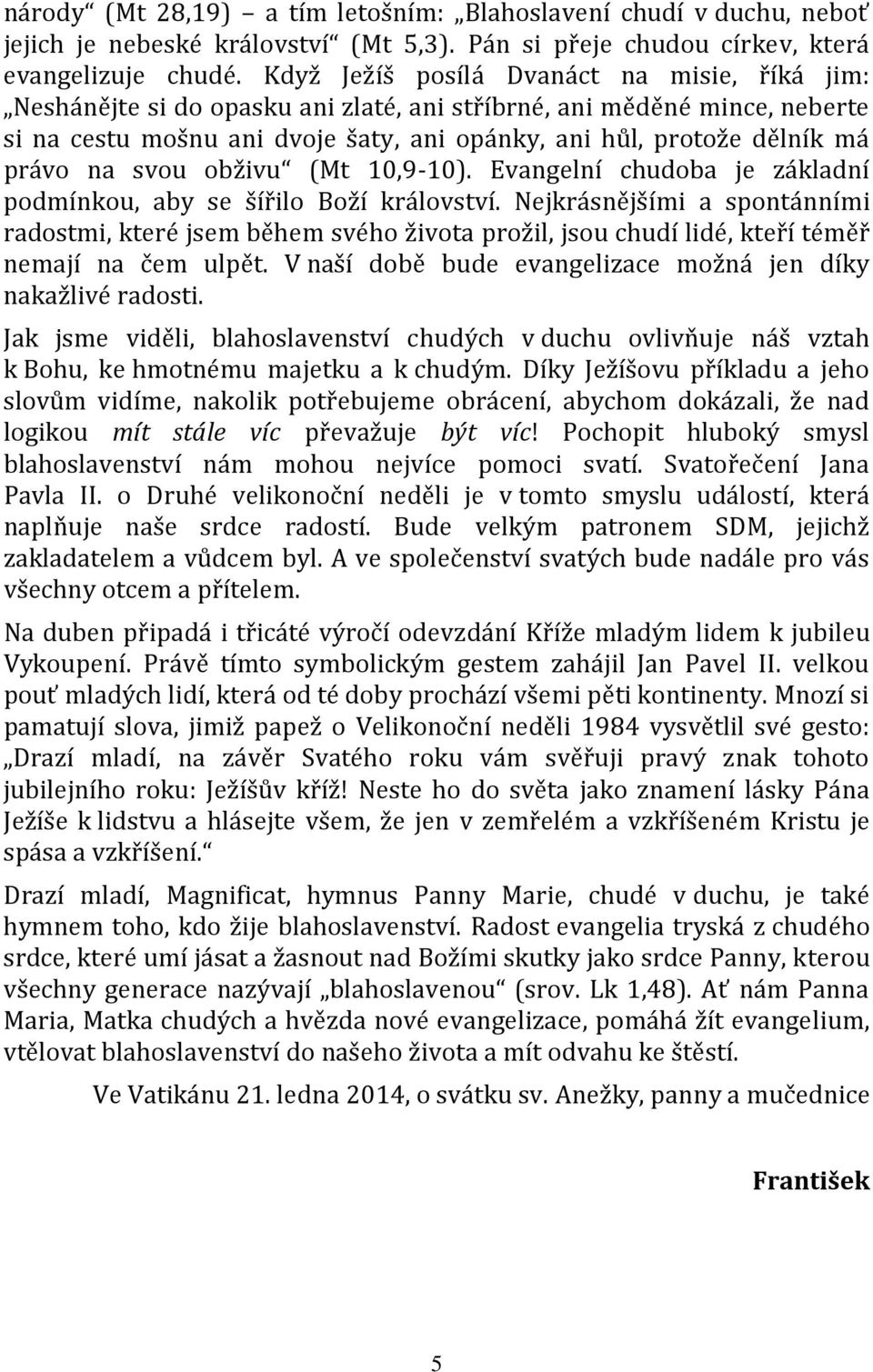 ivu (Mt 10,9 10). Evangeln chudoba je z kladn podm nkou, aby se ilo Bo kr lovstv. Nejkr sn j mi a spont nn mi radostmi, kter jsem b hem sv ho ivota pro il, jsou chud lid, kte t m nemaj na em ulp t.