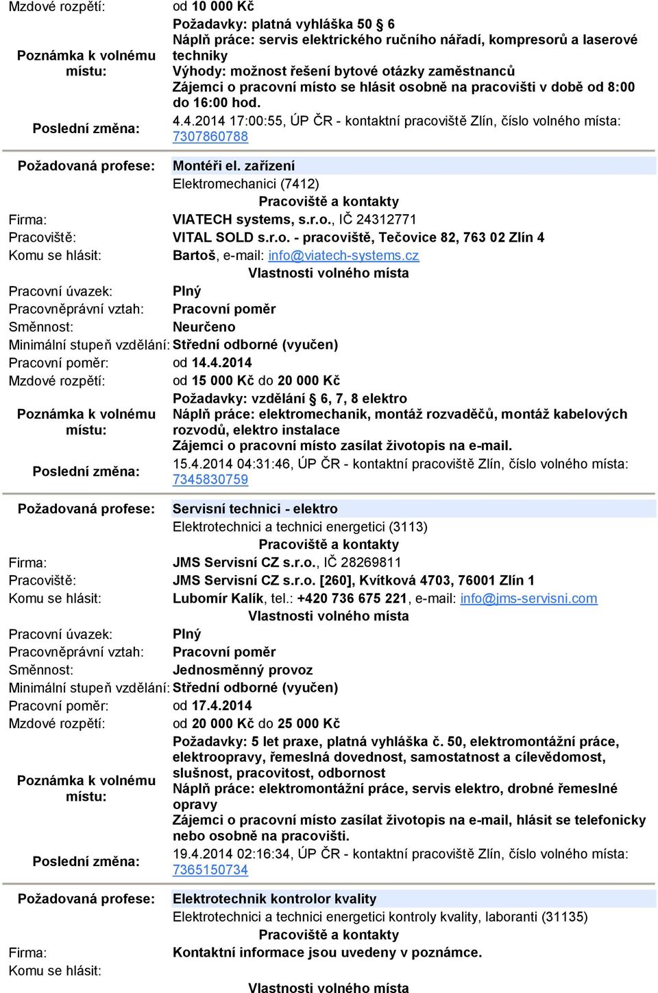zařízení Elektromechanici (7412) VIATECH systems, s.r.o., IČ 24312771 VITAL SOLD s.r.o. - pracoviště, Tečovice 82, 763 02 Zlín 4 Bartoš, e-mail: info@viatech-systems.cz Neurčeno Pracovní poměr: od 14.