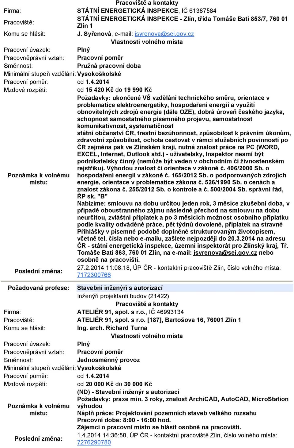 2014 Mzdové rozpětí: od 15 420 Kč do 19 990 Kč Požadavky: ukončené VŠ vzdělání technického směru, orientace v problematice elektroenergetiky, hospodaření energií a využití obnovitelných zdrojů