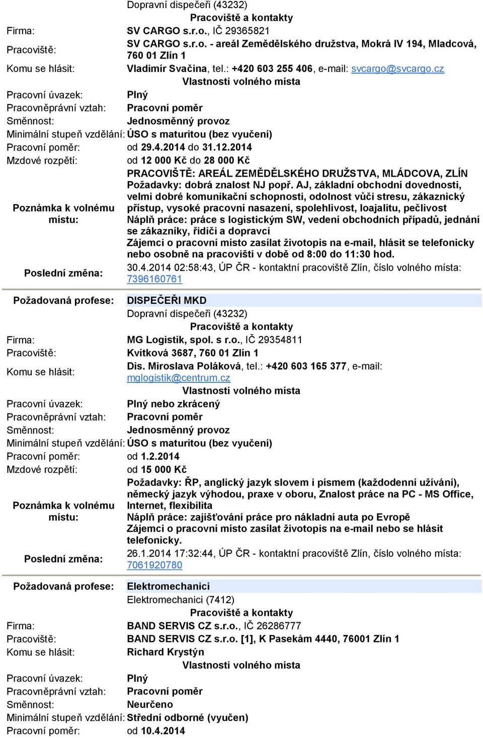2014 Mzdové rozpětí: od 12 000 Kč do 28 000 Kč PRACOVIŠTĚ: AREÁL ZEMĚDĚLSKÉHO DRUŽSTVA, MLÁDCOVA, ZLÍN Požadavky: dobrá znalost NJ popř.
