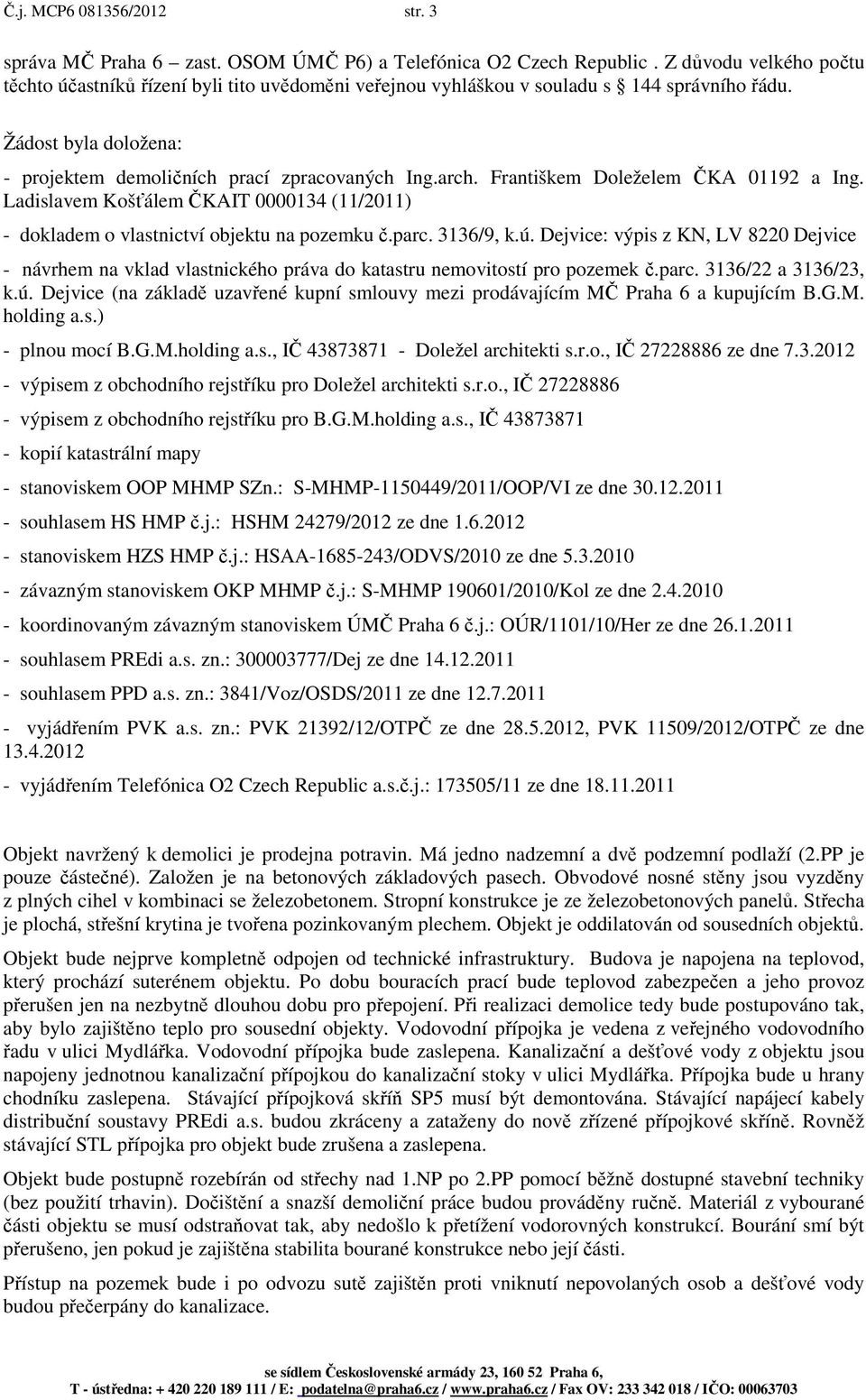 Františkem Doleželem ČKA 01192 a Ing. Ladislavem Košťálem ČKAIT 0000134 (11/2011) - dokladem o vlastnictví objektu na pozemku č.parc. 3136/9, k.ú.