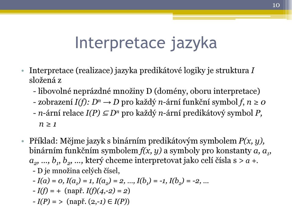 predikátovým symbolem P(x, y), binárním funkčním symbolem f(x, y) a symboly pro konstanty a, a 1, a 2,, b 1, b 2,, který chceme interpretovat jako celí čísla s >