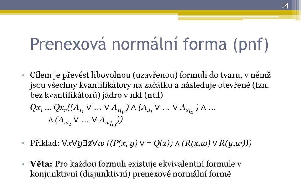 bez kvantifikátorů) jádro v nkf (ndf) Qx 1 Qx n ((A 1 1 A 1l1 ) (A 21 A 2l2 ) (A m 1 A mlm )) Příklad: x