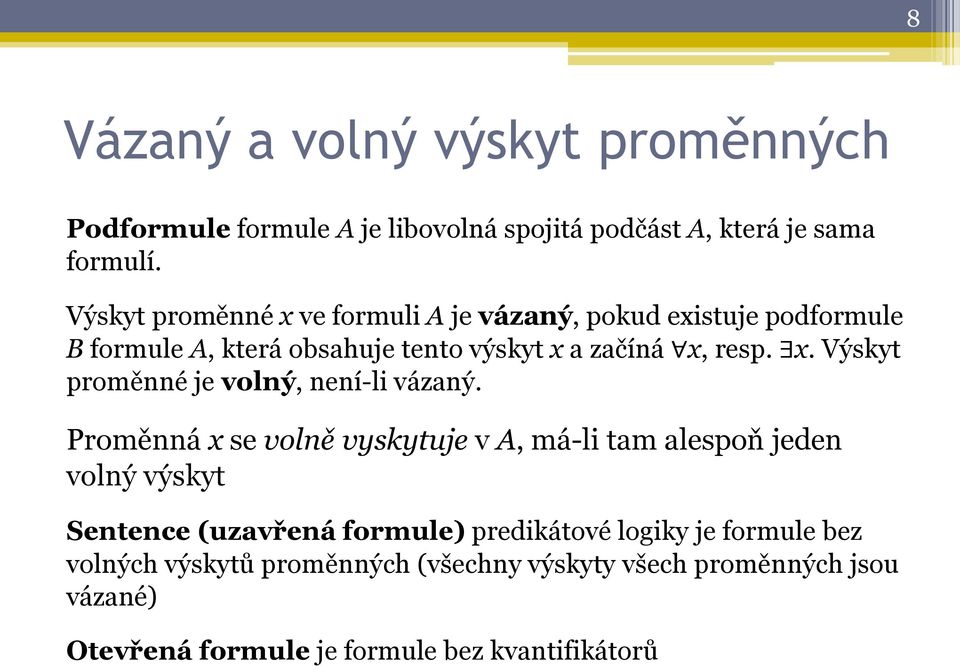 Proměnná x se volně vyskytuje v A, má-li tam alespoň jeden volný výskyt Sentence (uzavřená formule) predikátové logiky je formule bez