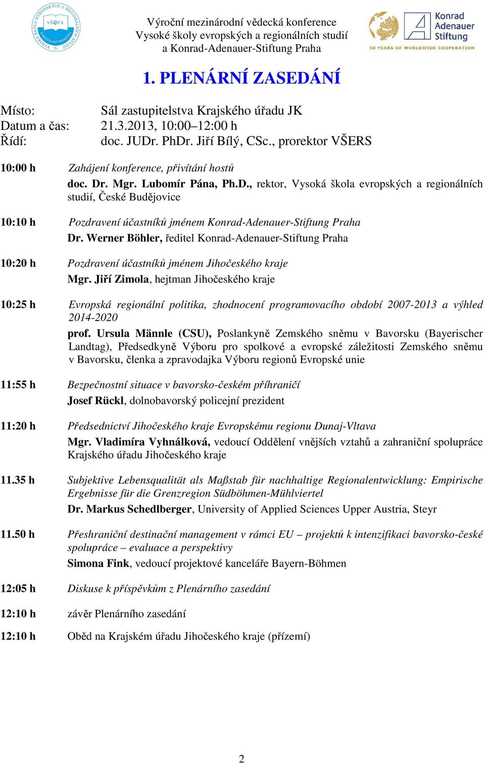 Werner Böhler, ředitel Konrad-Adenauer-Stiftung Praha 10:20 h Pozdravení účastníků jménem Jihočeského kraje Mgr.