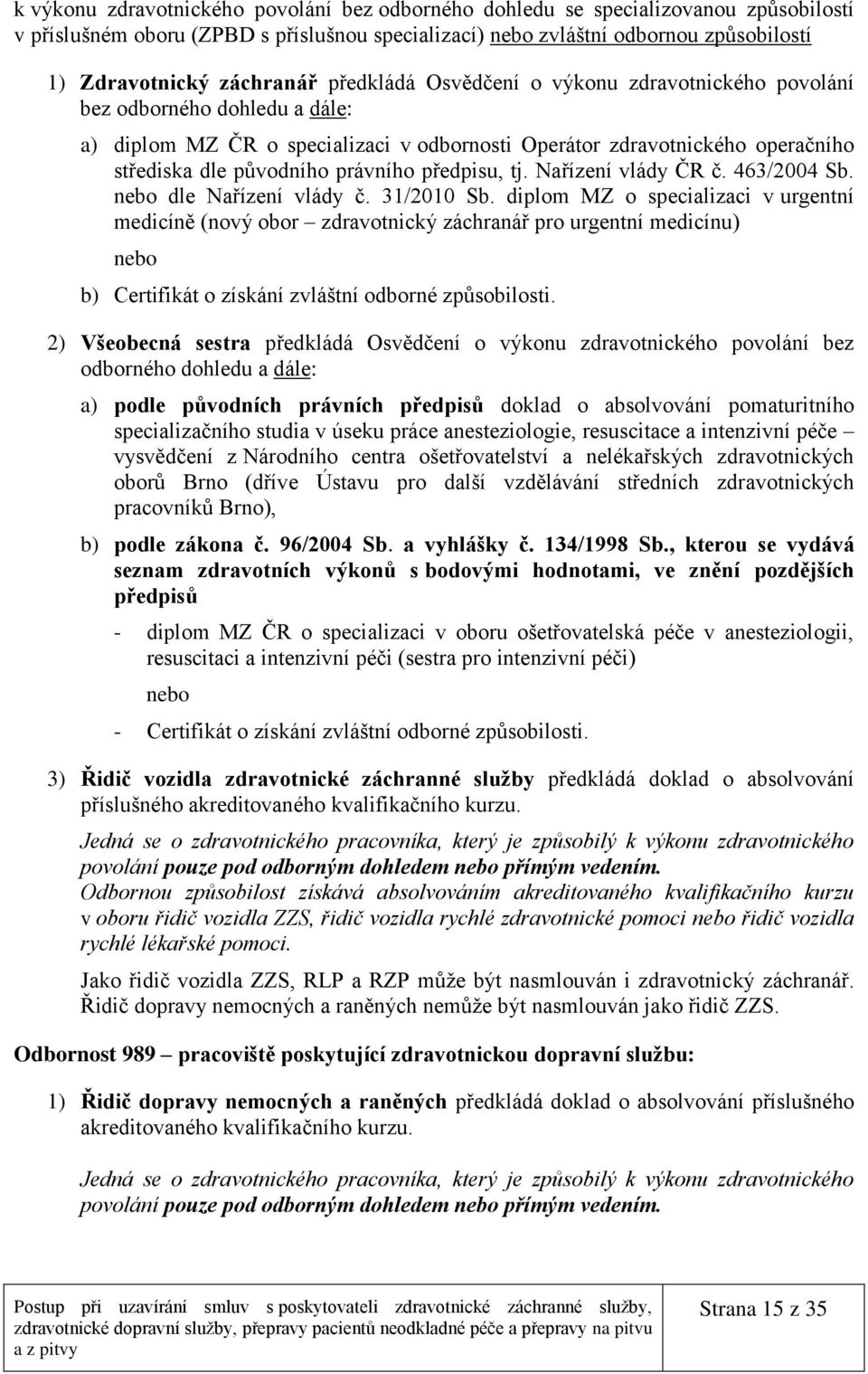 právního předpisu, tj. Nařízení vlády ČR č. 463/2004 Sb. nebo dle Nařízení vlády č. 31/2010 Sb.