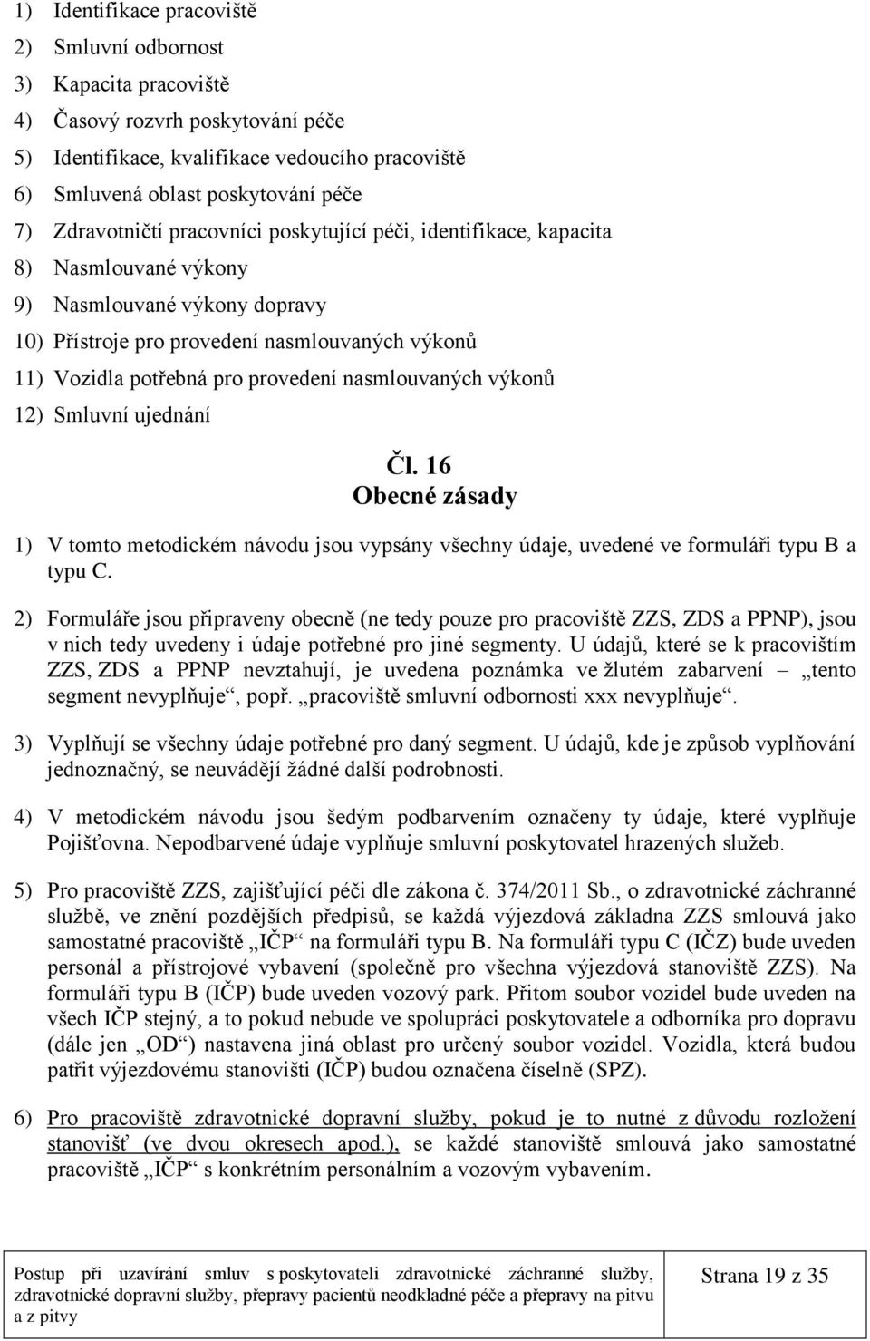 provedení nasmlouvaných výkonů 12) Smluvní ujednání Čl. 16 Obecné zásady 1) V tomto metodickém návodu jsou vypsány všechny údaje, uvedené ve formuláři typu B a typu C.