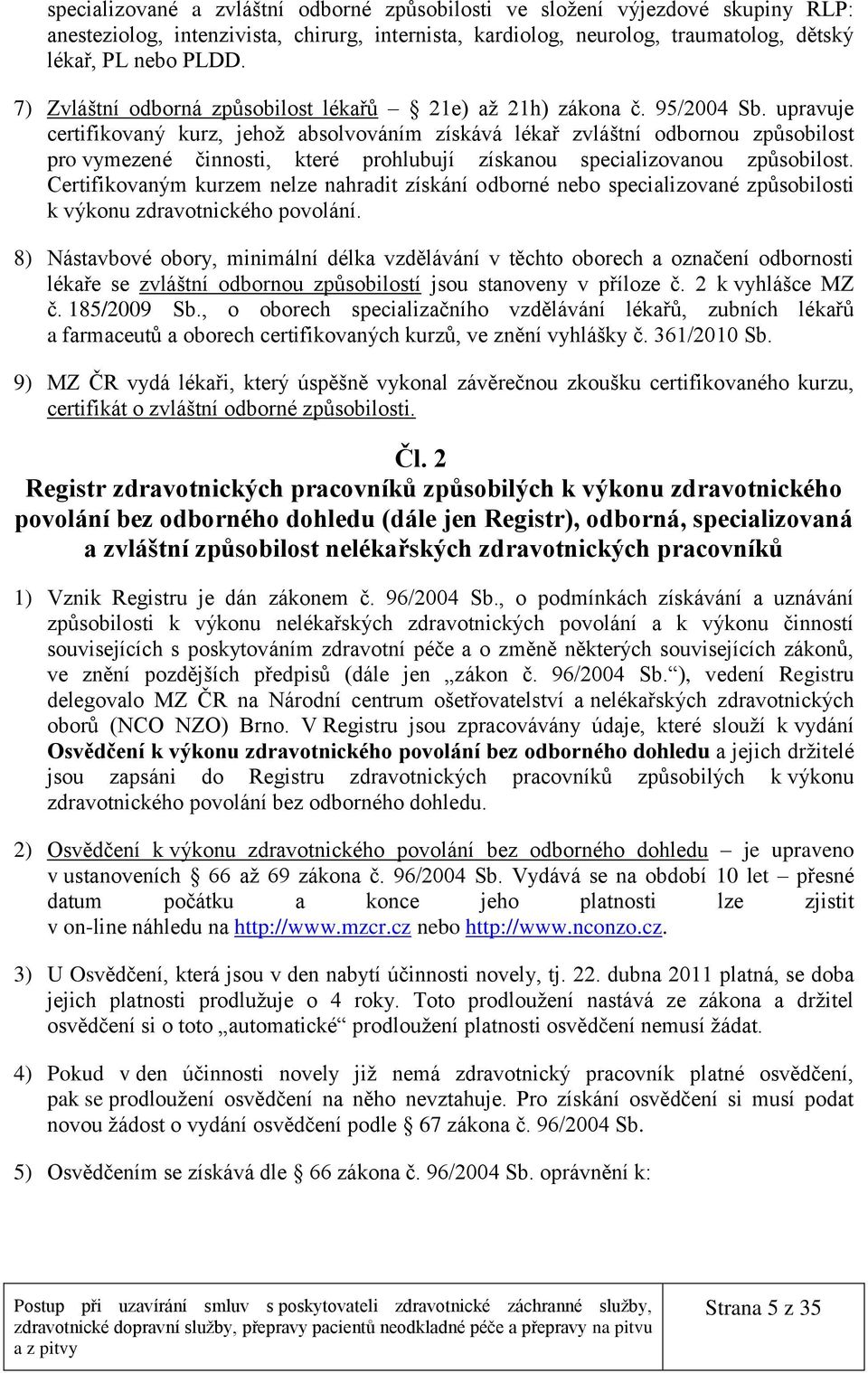 upravuje certifikovaný kurz, jehož absolvováním získává lékař zvláštní odbornou způsobilost pro vymezené činnosti, které prohlubují získanou specializovanou způsobilost.