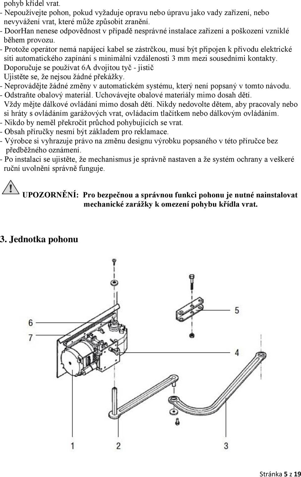 - Protože operátor nemá napájecí kabel se zástrčkou, musí být připojen k přívodu elektrické síti automatického zapínání s minimální vzdálenosti 3 mm mezi sousedními kontakty.