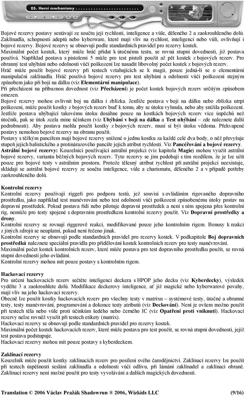 Maximální počet kostek, který může hráč přidat k útočnému testu, se rovná stupni dovednosti, již postava používá.