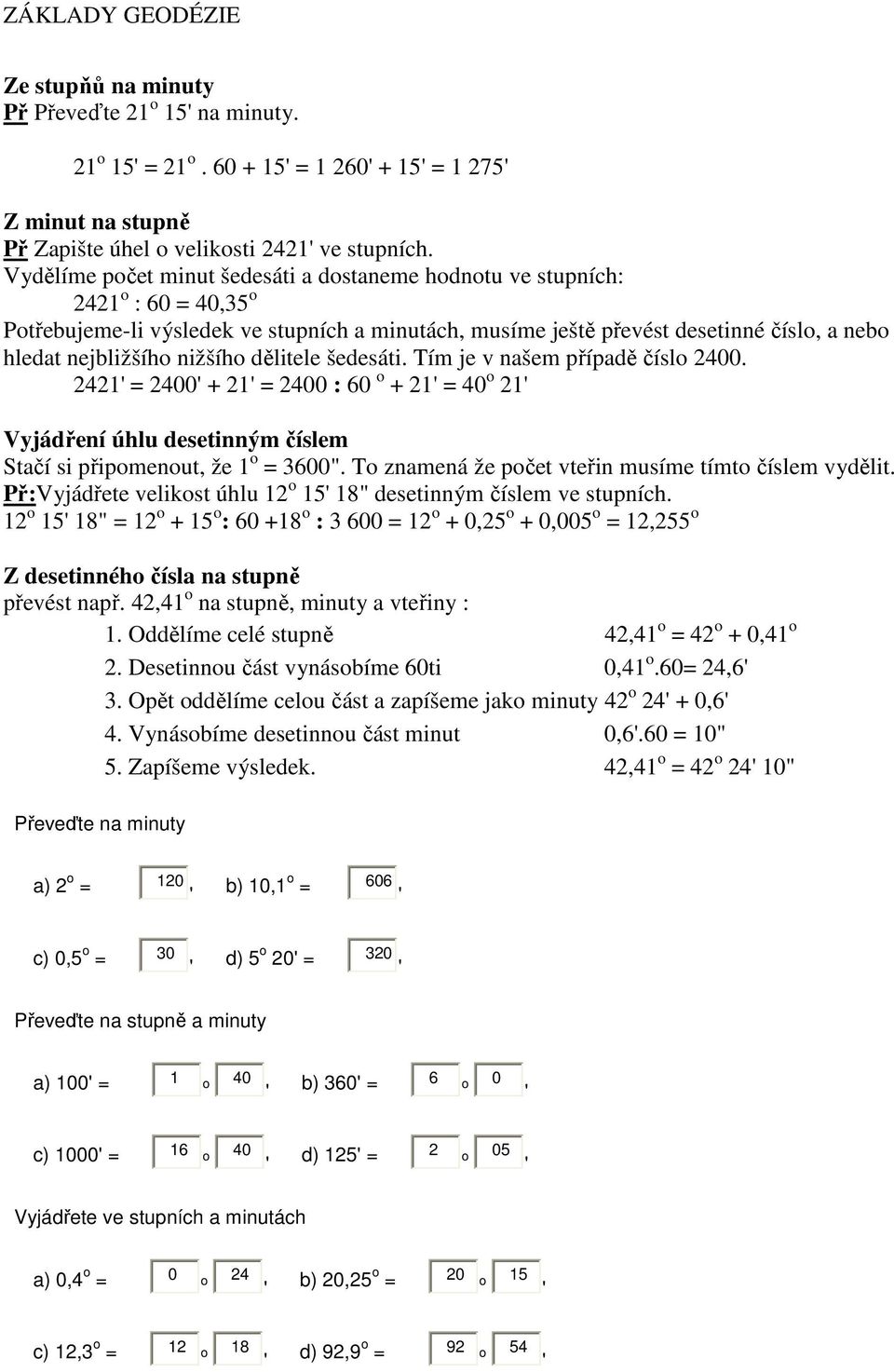 nižšího dělitele šedesáti. Tím je v našem případě číslo 2400. 2421' 2400' + 21' 2400 : 60 o + 21' 40 o 21' Vyjádření úhlu desetinným číslem Stačí si připomenout, že 1 o 3600".