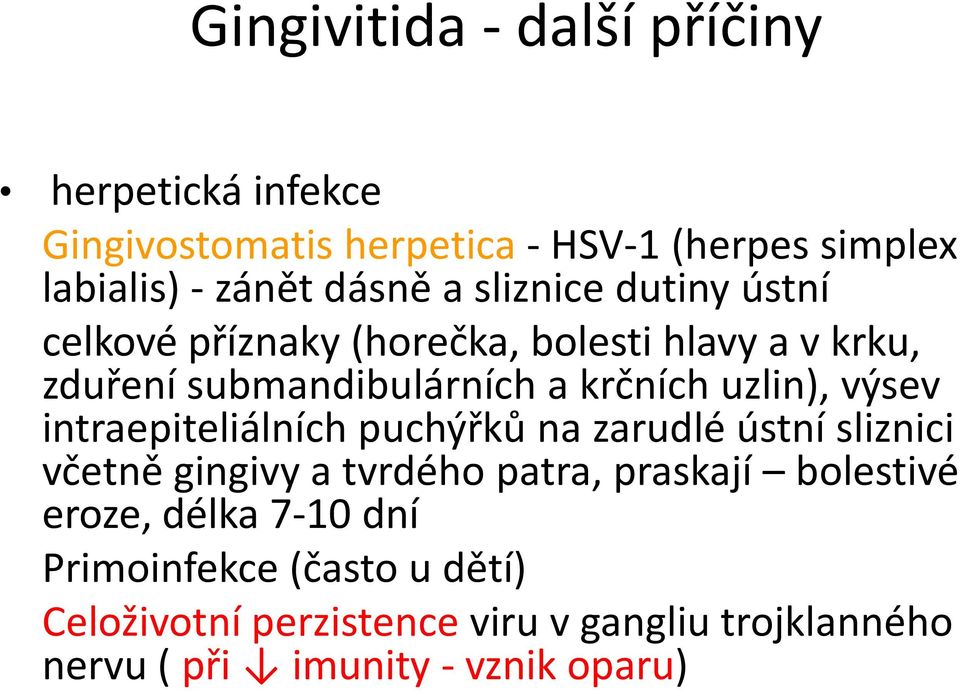 výsev intraepiteliálních puchýřků na zarudlé ústní sliznici včetně gingivy a tvrdého patra, praskají bolestivé eroze,