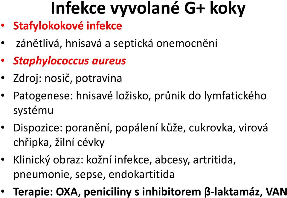 systému Dispozice: poranění, popálení kůže, cukrovka, virová chřipka, žilní cévky Klinický obraz: