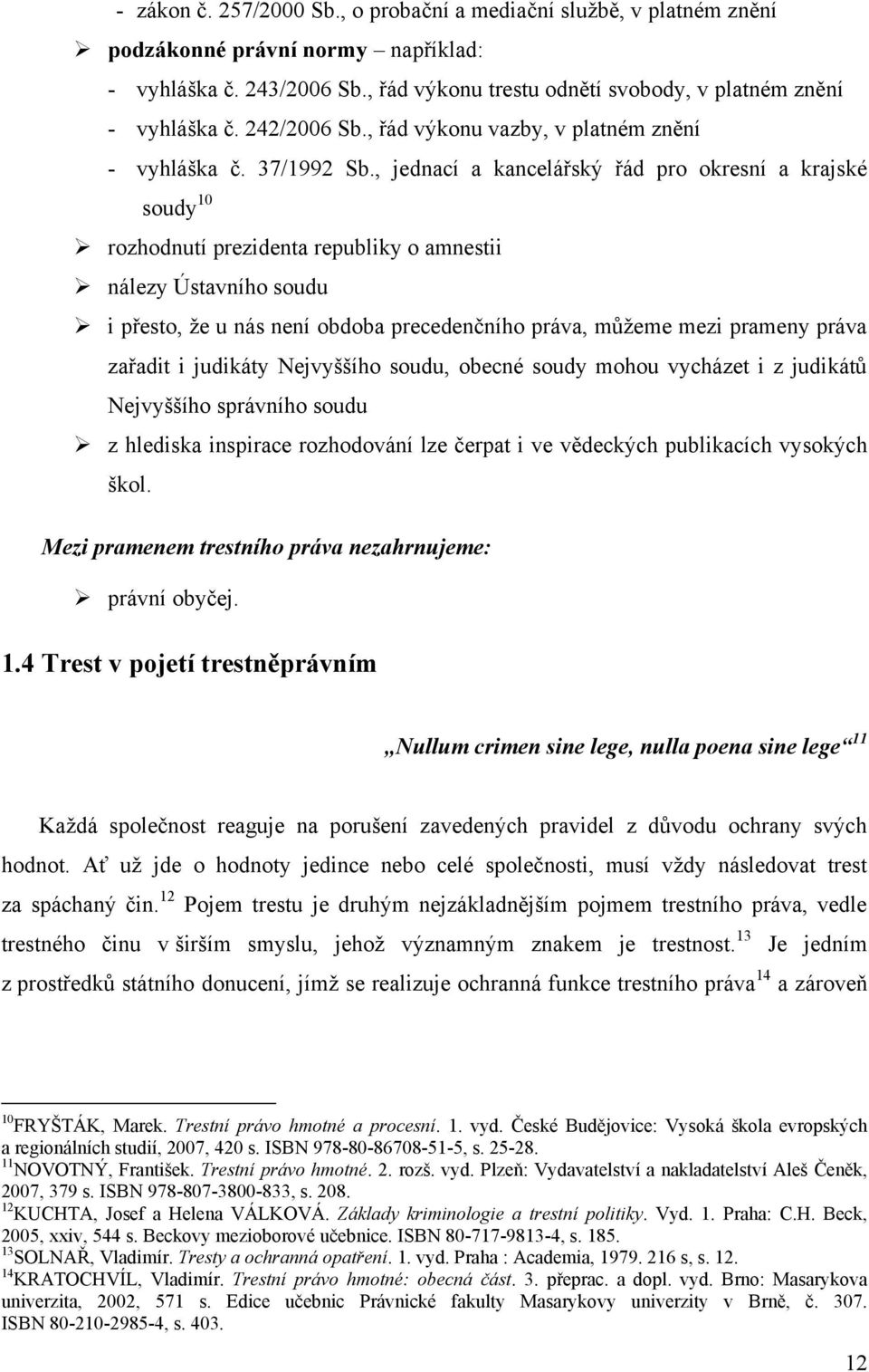 , jednací a kancelářský řád pro okresní a krajské soudy 10 rozhodnutí prezidenta republiky o amnestii nálezy Ústavního soudu i přesto, ţe u nás není obdoba precedenčního práva, můţeme mezi prameny