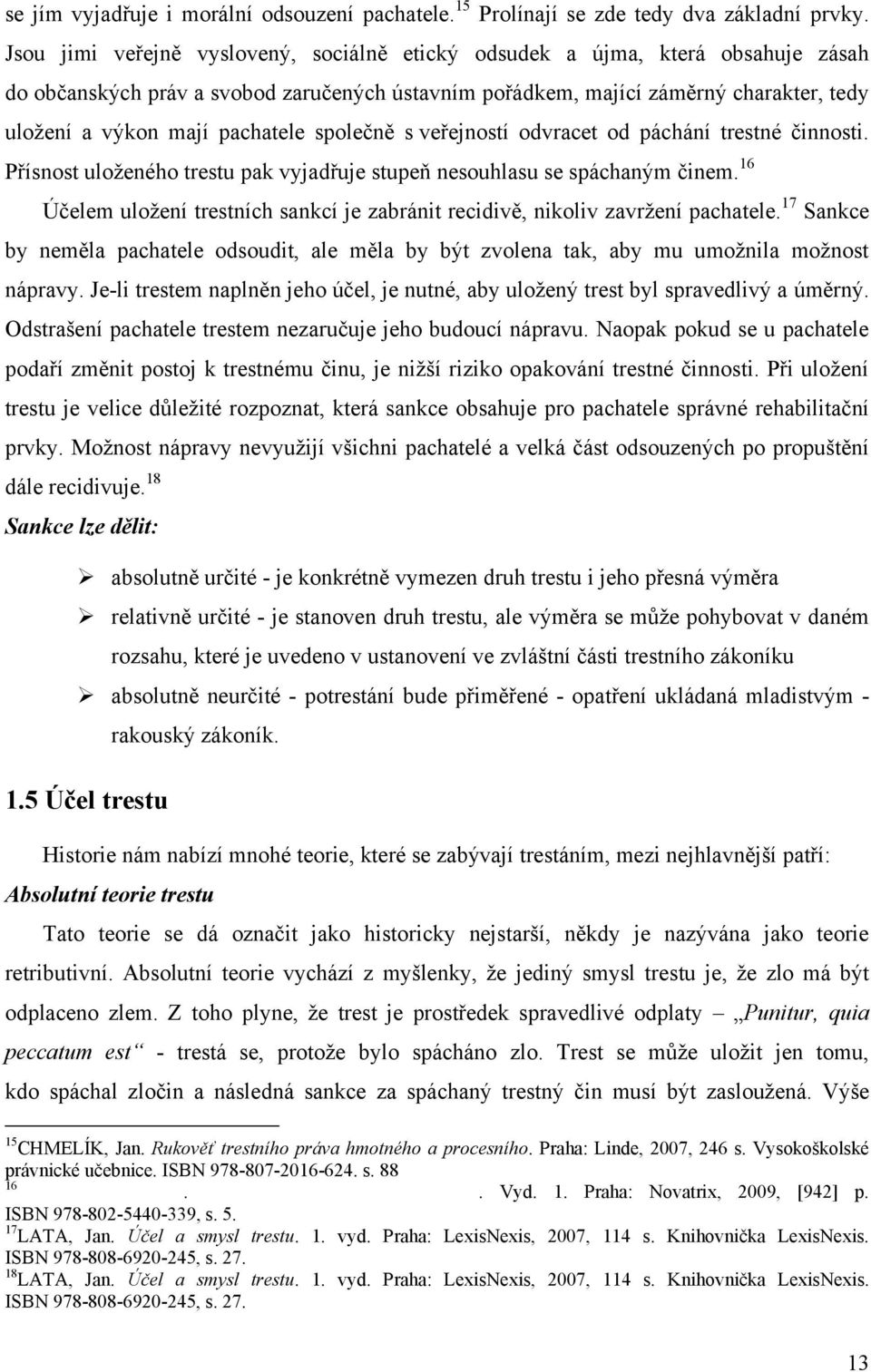 pachatele společně s veřejností odvracet od páchání trestné činnosti. Přísnost uloţeného trestu pak vyjadřuje stupeň nesouhlasu se spáchaným činem.