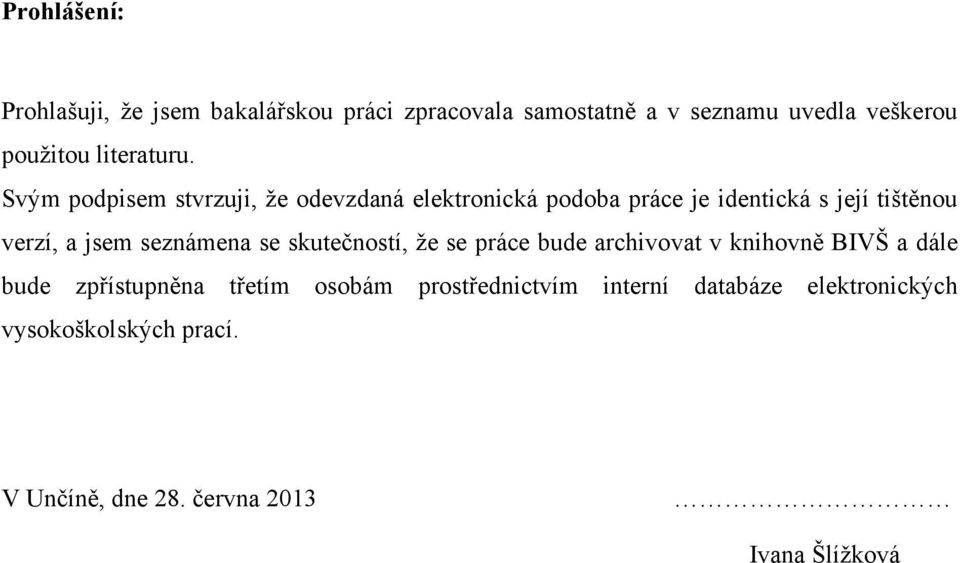 Svým podpisem stvrzuji, ţe odevzdaná elektronická podoba práce je identická s její tištěnou verzí, a jsem