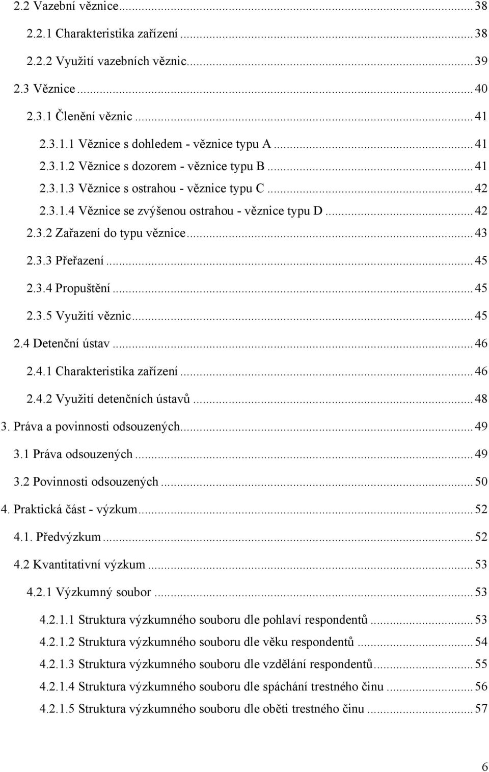 .. 45 2.4 Detenční ústav... 46 2.4.1 Charakteristika zařízení... 46 2.4.2 Vyuţití detenčních ústavů... 48 3. Práva a povinnosti odsouzených... 49 3.1 Práva odsouzených... 49 3.2 Povinnosti odsouzených.