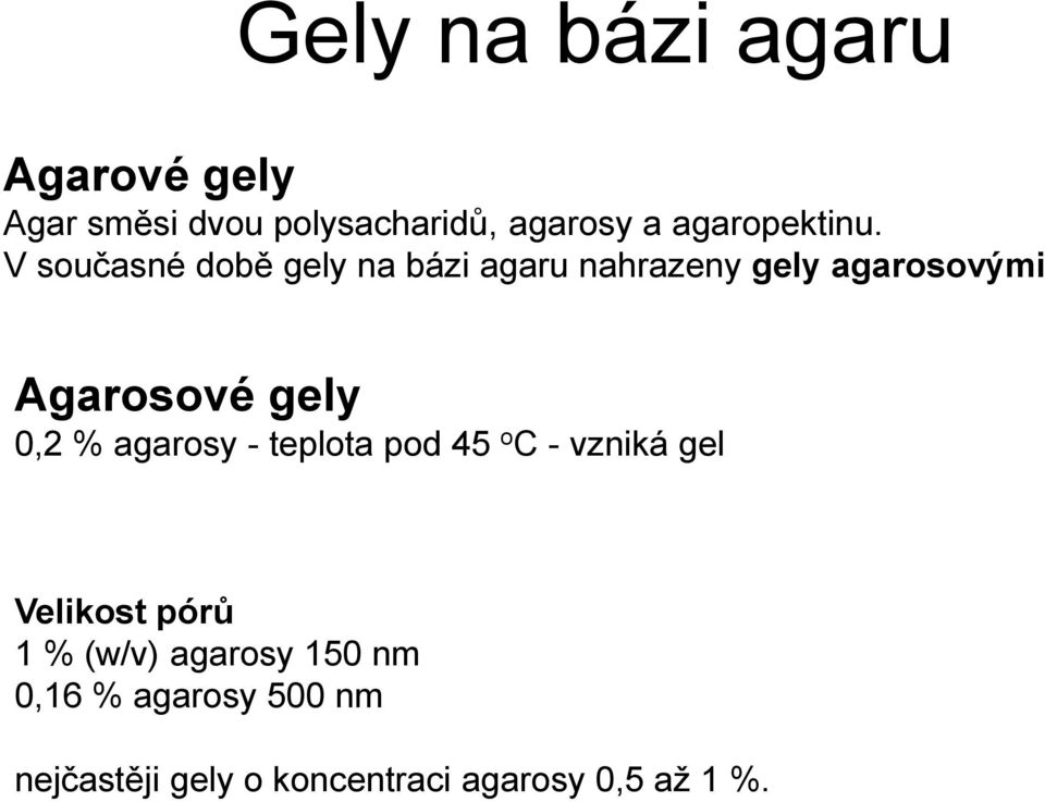 V současné době gely na bázi agaru nahrazeny gely agarosovými Agarosové gely 0,2