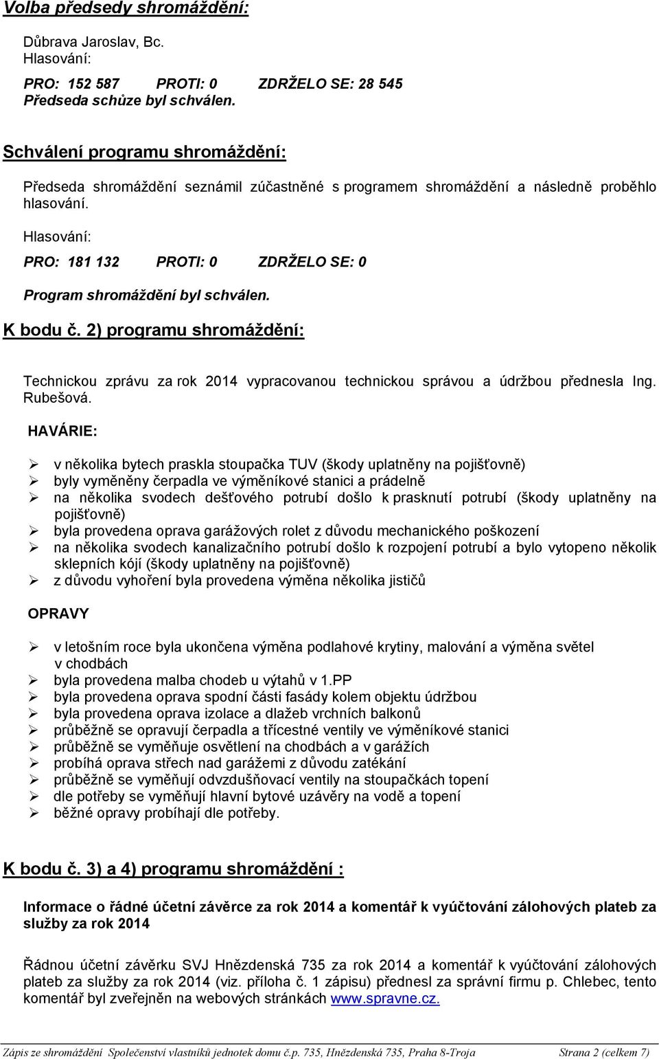 2) programu shromáždění: Technickou zprávu za rok 2014 vypracovanou technickou správou a údržbou přednesla Ing. Rubešová.