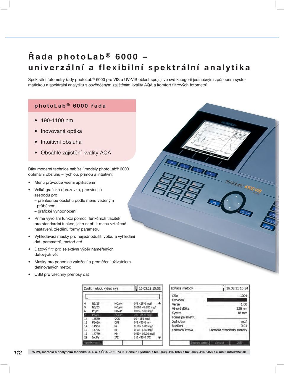 photolab 6000 řada 190-1100 nm Inovovaná optika Intuitivní obsluha Obsáhlé zajištění kvality AQA Díky moderní technice nabízejí modely photolab 6000 optimální obsluhu rychlou, přímou a intuitivní: