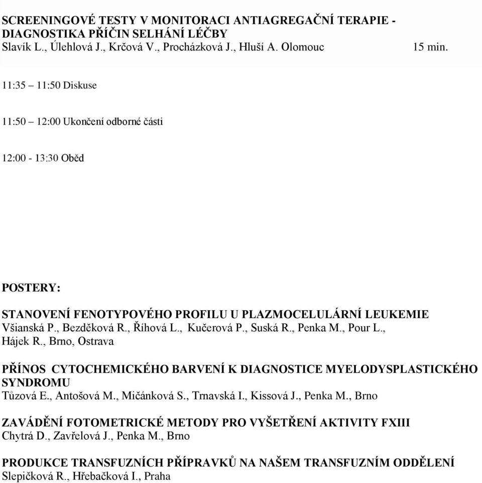 , Kučerová P., Suská R., Penka M., Pour L., Hájek R., Brno, Ostrava PŘÍNOS CYTOCHEMICKÉHO BARVENÍ K DIAGNOSTICE MYELODYSPLASTICKÉHO SYNDROMU Tůzová E., Antošová M., Mičánková S.