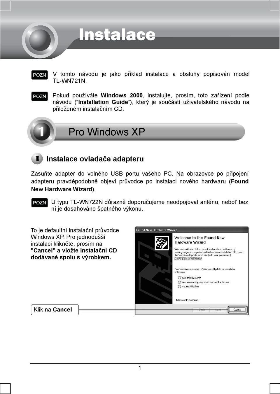 Pro Windows XP Instalace ovladače adapteru Zasuňte adapter do volného USB portu vašeho PC.