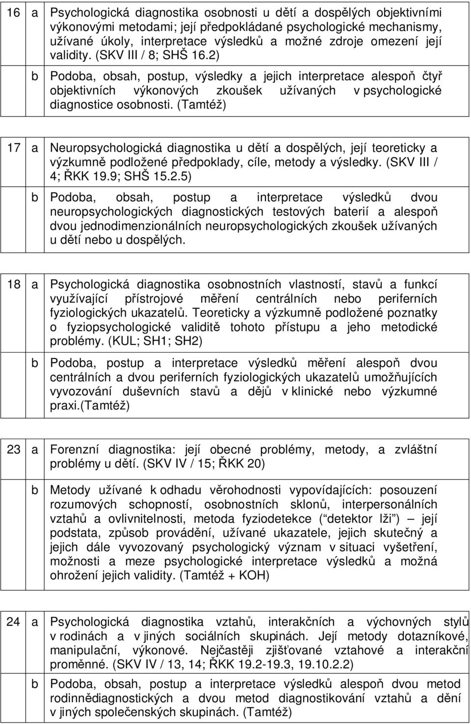 (Tamtéž) 17 a Neuropsychologická diagnostika u dětí a dospělých, její teoreticky a výzkumně podložené předpoklady, cíle, metody a výsledky. (SKV III / 4; ŘKK 19.9; SHŠ 15.2.