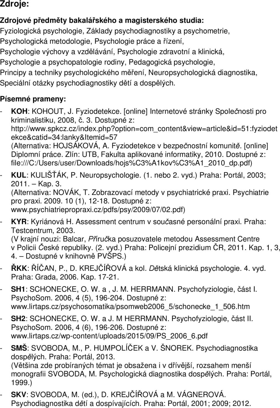 Speciální otázky psychodiagnostiky dětí a dospělých. Písemné prameny: - KOH: KOHOUT, J. Fyziodetekce. [online] Internetové stránky Společnosti pro kriminalistiku, 2008, č. 3. Dostupné z: http://www.