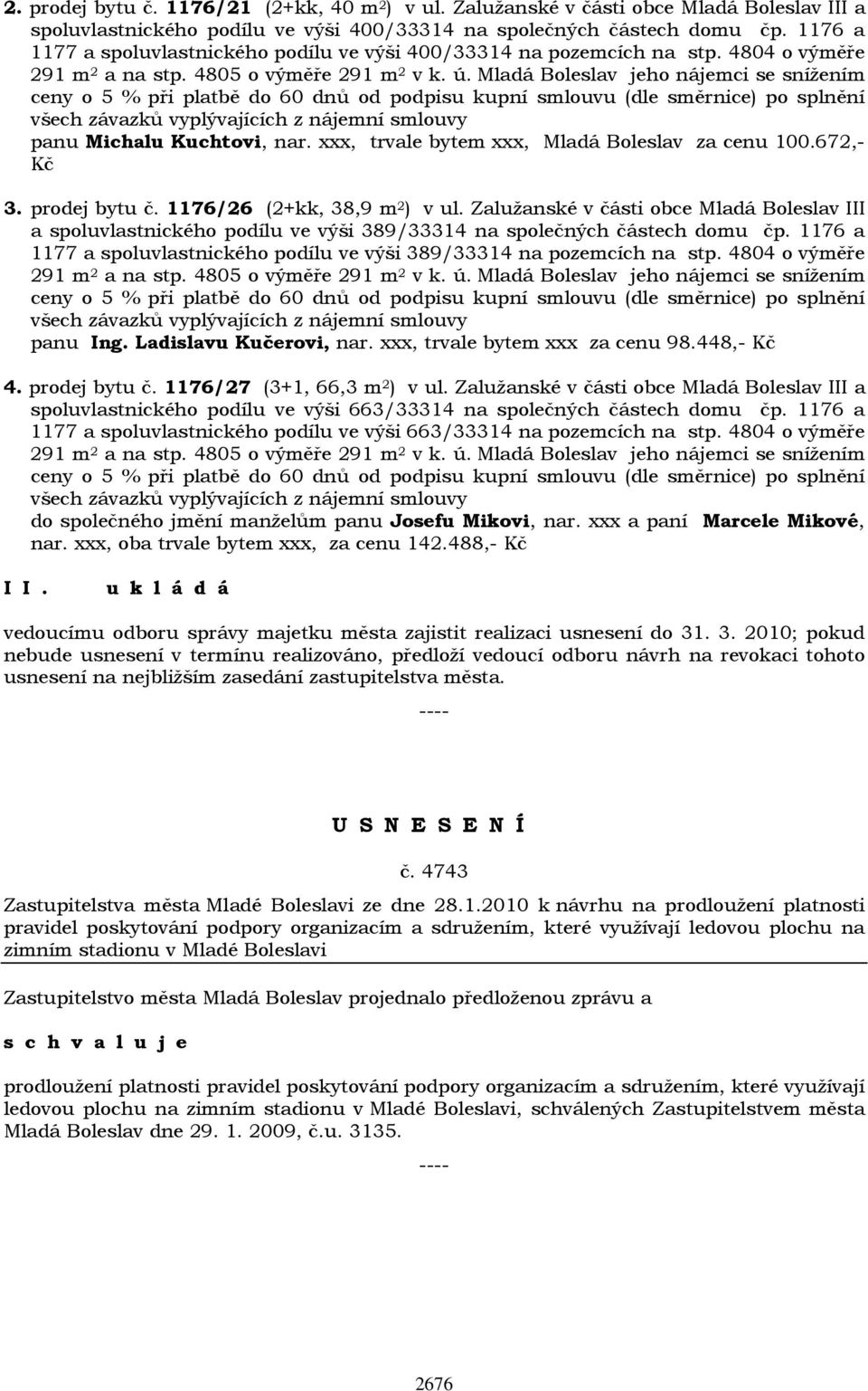 Mladá Boleslav jeho nájemci se snížením ceny o 5 % při platbě do 60 dnů od podpisu kupní smlouvu (dle směrnice) po splnění všech závazků vyplývajících z nájemní smlouvy panu Michalu Kuchtovi, nar.