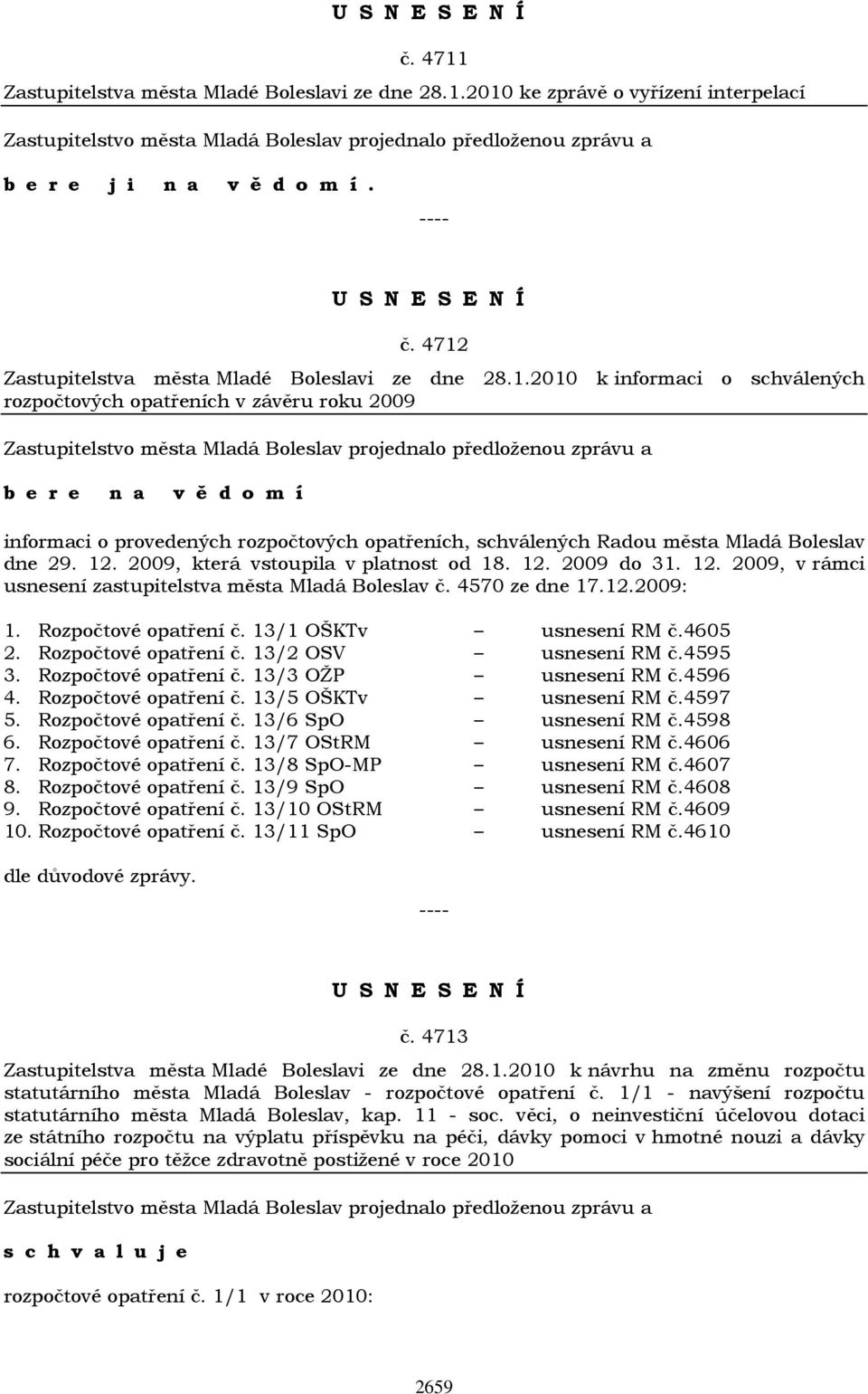 13/1 OŠKTv usnesení RM č.4605 2. Rozpočtové opatření č. 13/2 OSV usnesení RM č.4595 3. Rozpočtové opatření č. 13/3 OŽP usnesení RM č.4596 4. Rozpočtové opatření č. 13/5 OŠKTv usnesení RM č.4597 5.