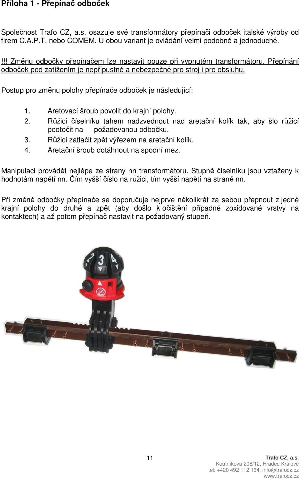 Postup pro změnu polohy přepínače odboček je následující: 1. Aretovací šroub povolit do krajní polohy. 2.