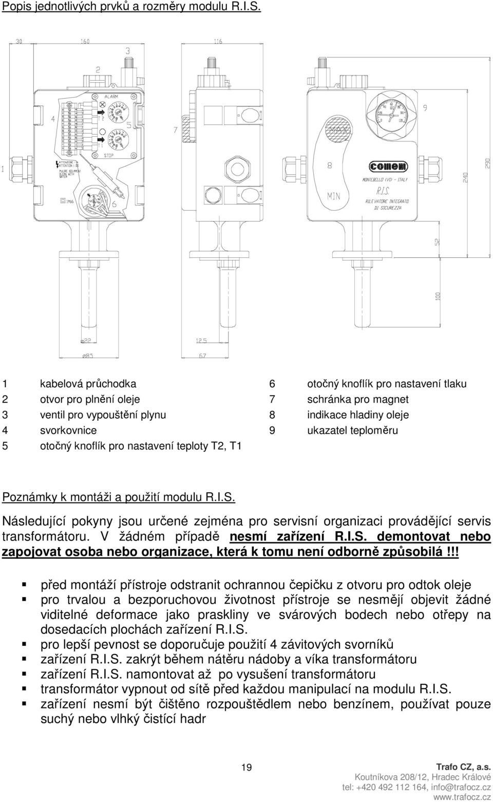 otočný knoflík pro nastavení teploty T2, T1 Poznámky k montáži a použití modulu R.I.S. Následující pokyny jsou určené zejména pro servisní organizaci provádějící servis transformátoru.