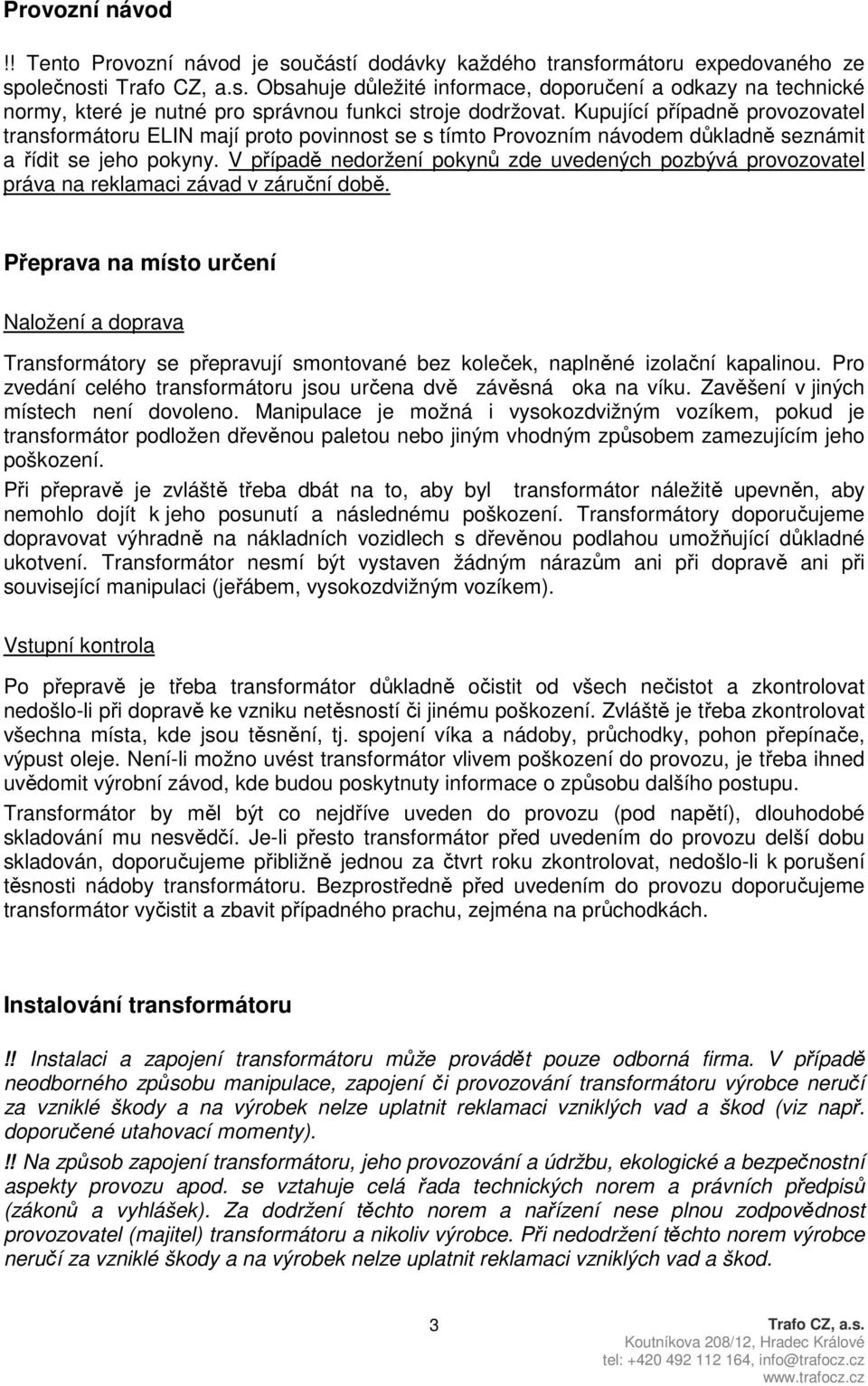 stroje dodržovat. Kupující případně provozovatel transformátoru ELIN mají proto povinnost se s tímto Provozním návodem důkladně seznámit a řídit se jeho pokyny.