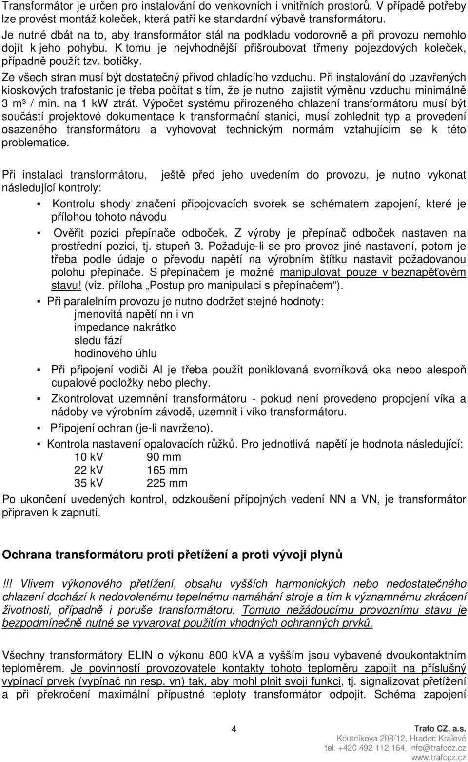 botičky. Ze všech stran musí být dostatečný přívod chladícího vzduchu.