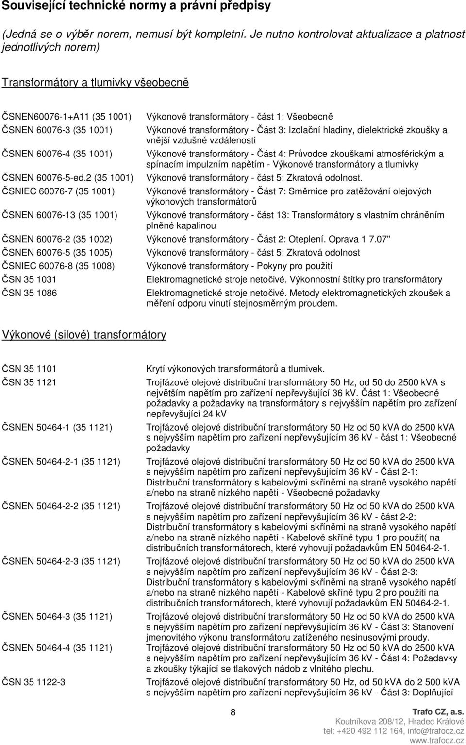 2 (35 1001) ČSNIEC 60076-7 (35 1001) ČSNEN 60076-13 (35 1001) Výkonové transformátory - část 1: Všeobecně Výkonové transformátory - Část 3: Izolační hladiny, dielektrické zkoušky a vnější vzdušné